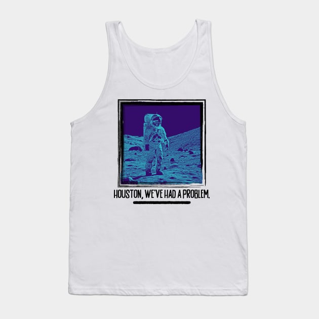 Houston, We've Had A Problem Tank Top by TapABCD